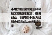 小地方应该如何选择和经营赚钱的生意,投资创业,如何在小地方找到合适且成功的赚钱生意