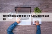 如何提升官网免费流量（个人网站如何提高流量）