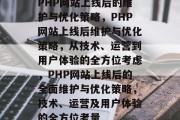 PHP网站上线后的维护与优化策略，PHP网站上线后维护与优化策略，从技术、运营到用户体验的全方位考虑，PHP网站上线后的全面维护与优化策略，技术、运营及用户体验的全方位考量