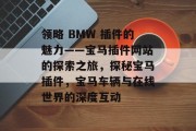 领略 BMW 插件的魅力——宝马插件网站的探索之旅,探秘宝马插件,宝马车辆与在线世界的深度互动 领略 BMW 插件的魅力——宝马插件网站的探索之旅,探秘宝马插件,宝马车辆与在线世界的深度互动