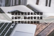 联通套餐流量未扣费疑云解析，联通套餐流量未扣费疑云全面解析