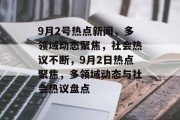 9月2号热点新闻，多领域动态聚焦，社会热议不断，9月2日热点聚焦，多领域动态与社会热议盘点