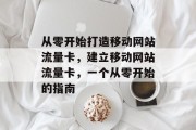 从零开始打造移动网站流量卡,建立移动网站流量卡,一个从零开始的指南 从零开始打造移动网站流量卡,建立移动网站流量卡,一个从零开始的指南