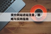 提升网站进站流量,策略与实践指南 提升网站进站流量,策略与实践指南