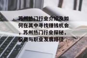 苏州热门行业介绍及如何在其中寻找赚钱机会,苏州热门行业探秘,投资与职业发展路径 苏州热门行业介绍及如何在其中寻找赚钱机会,苏州热门行业探秘,投资与职业发展路径
