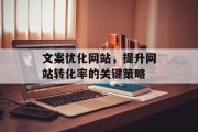 文案优化网站,提升网站转化率的关键策略 文案优化网站,提升网站转化率的关键策略