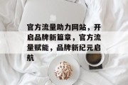 官方流量助力网站，开启品牌新篇章，官方流量赋能，品牌新纪元启航