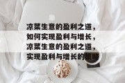 凉菜生意的盈利之道,如何实现盈利与增长,凉菜生意的盈利之道,实现盈利与增长的策略 凉菜生意的盈利之道,如何实现盈利与增长,凉菜生意的盈利之道,实现盈利与增长的策略