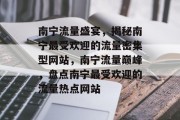 南宁流量盛宴，揭秘南宁最受欢迎的流量密集型网站，南宁流量巅峰，盘点南宁最受欢迎的流量热点网站
