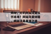 揭秘，好的网站流量从何而来？网站流量秘籍，揭秘流量来源之道