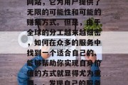Fiverr作为一个提供自由职业者平台的网站,它为用户提供了无限的可能性和可能的赚钱方式。但是,由于全球的分工越来越细密,如何在众多的服务中找到一个适合自己的、能够帮助你实现自身价值的方式就显得尤为重要。,发现自己的服务天赋,Fiverr寻找最适合你的赚钱方式 Fiverr作为一个提供自由职业者平台的网站,它为用户提供了无限的可能性和可能的赚钱方式。但是,由于全球的分工越来越细密,如何在众多的服务中找到一个适合自己的、能够帮助你实现自身价值的方式就显得尤为重要。,发现自己的服务天赋,Fiverr寻找最适合你的赚钱方式