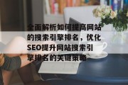 全面解析如何提高网站的搜索引擎排名，优化SEO提升网站搜索引擎排名的关键策略