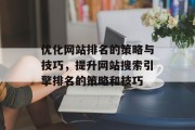 优化网站排名的策略与技巧,提升网站搜索引擎排名的策略和技巧 优化网站排名的策略与技巧,提升网站搜索引擎排名的策略和技巧