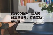 网站QQ插件,助力网站流量提升,打造互动新体验 网站QQ插件,助力网站流量提升,打造互动新体验