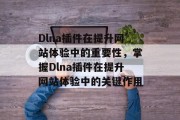 Dlna插件在提升网站体验中的重要性,掌握Dlna插件在提升网站体验中的关键作用 Dlna插件在提升网站体验中的重要性,掌握Dlna插件在提升网站体验中的关键作用