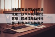 揭秘黑客如何劫持网站流量，技术手段与防范策略，网站流量劫持揭秘，技术剖析与防御之道