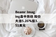Beamr Imaging盘中异动 股价大涨5.26%报3.51美元