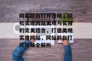 网站前台打开攻略，轻松实现网站美观与实用的完美结合，打造美观实用网站，网站前台打开攻略全解析