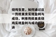 烧鸡生意,如何通过这一传统美食实现盈利与成功,利用传统美食烧鸡实现盈利与成功的秘诀 烧鸡生意,如何通过这一传统美食实现盈利与成功,利用传统美食烧鸡实现盈利与成功的秘诀