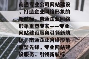 南通专业公司网站建设，打造企业网络形象的新航标，南通企业网络形象重塑专家——专业网站建设服务引领新航标，南通企业网络形象重塑先锋，专业网站建设服务，引领新航标