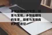 乡镇能赚钱的生意,探索与发现,乡镇能赚钱的生意,探索与发现商机的新途径 乡镇能赚钱的生意,探索与发现,乡镇能赚钱的生意,探索与发现商机的新途径