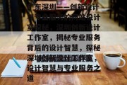 广东深圳——创新设计与专业服务的网站设计室探秘，深圳创新设计工作室，揭秘专业服务背后的设计智慧，探秘深圳创新设计工作室，设计智慧与专业服务之道