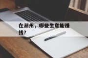 在潮州,哪些生意能赚钱? 在潮州,哪些生意能赚钱?