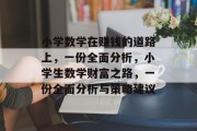 小学数学在赚钱的道路上,一份全面分析,小学生数学财富之路,一份全面分析与策略建议 小学数学在赚钱的道路上,一份全面分析,小学生数学财富之路,一份全面分析与策略建议