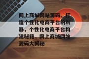 网上商城网站源码，打造个性化电商平台的利器，个性化电商平台构建秘籍，网上商城网站源码大揭秘