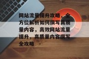 网站流量提升攻略，全方位解析如何撰写高质量内容，高效网站流量提升，高质量内容撰写全攻略