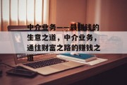 中介业务——最赚钱的生意之道,中介业务,通往财富之路的赚钱之道 中介业务——最赚钱的生意之道,中介业务,通往财富之路的赚钱之道