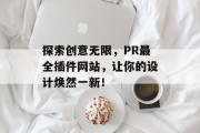 探索创意无限,PR最全插件网站,让你的设计焕然一新! 探索创意无限,PR最全插件网站,让你的设计焕然一新!