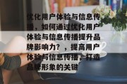 优化用户体验与信息传播，如何通过优化用户体验与信息传播提升品牌影响力？，提高用户体验与信息传播，打造品牌形象的关键