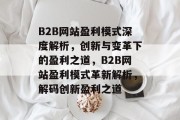 B2B网站盈利模式深度解析,创新与变革下的盈利之道,B2B网站盈利模式革新解析,解码创新盈利之道 B2B网站盈利模式深度解析,创新与变革下的盈利之道,B2B网站盈利模式革新解析,解码创新盈利之道