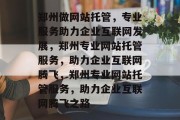 郑州做网站托管，专业服务助力企业互联网发展，郑州专业网站托管服务，助力企业互联网腾飞，郑州专业网站托管服务，助力企业互联网腾飞之路