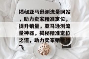揭秘亚马逊测流量网站，助力卖家精准定位，提升销量，亚马逊测流量神器，揭秘精准定位之道，助力卖家销量腾飞