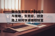 做小生意赚钱快的途径与策略,生意经,创业路上如何快速赚取财富?