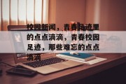 校园新闻，青春足迹里的点点滴滴，青春校园足迹，那些难忘的点点滴滴