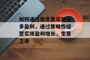 如何通过做生意实现更多盈利,通过策略性经营实现盈利增长,生意之道 如何通过做生意实现更多盈利,通过策略性经营实现盈利增长,生意之道