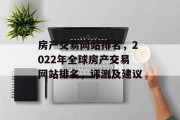 房产交易网站排名，2022年全球房产交易网站排名，评测及建议