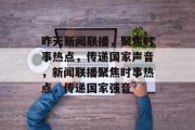 昨天新闻联播，聚焦时事热点，传递国家声音，新闻联播聚焦时事热点，传递国家强音