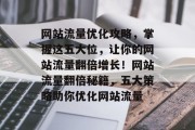 网站流量优化攻略，掌握这五大位，让你的网站流量翻倍增长！网站流量翻倍秘籍，五大策略助你优化网站流量