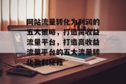 网站流量转化为利润的五大策略，打造高收益流量平台，打造高收益流量平台的五大流量转化盈利秘籍