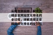 从概念到实践，解读高端企业网站优化排名的全过程，详解高端企业网站优化排名的全过程