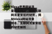 Alexa世界网站流量排名揭秘，解析互联网流量背后的秘密，揭秘Alexa网站流量排名，互联网流量背后的秘密解析