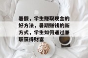 暑假,学生赚取现金的好方法,暑期赚钱的新方式,学生如何通过兼职获得财富 暑假,学生赚取现金的好方法,暑期赚钱的新方式,学生如何通过兼职获得财富
