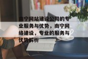 南宁网站建设公司的专业服务与优势，南宁网络建设，专业的服务与优势解析