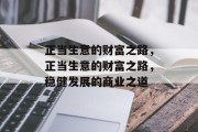 正当生意的财富之路,正当生意的财富之路,稳健发展的商业之道 正当生意的财富之路,正当生意的财富之路,稳健发展的商业之道