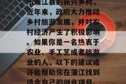 回蒲江做什么赚钱?作为一个位于四川省成都市蒲江县的新兴乡村,近年来,政府大力推动乡村旅游发展,并对农村经济产生了积极影响。如果你是一名热衷于农业、手工艺或者旅游业的人,以下的建议或许能帮助你在蒲江找到适合自己的创业项目。,蒲江农村旅游产业发展策略与前景探讨 回蒲江做什么赚钱?作为一个位于四川省成都市蒲江县的新兴乡村,近年来,政府大力推动乡村旅游发展,并对农村经济产生了积极影响。如果你是一名热衷于农业、手工艺或者旅游业的人,以下的建议或许能帮助你在蒲江找到适合自己的创业项目。,蒲江农村旅游产业发展策略与前景探讨