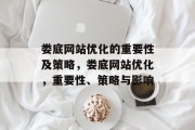 娄底网站优化的重要性及策略,娄底网站优化,重要性、策略与影响 娄底网站优化的重要性及策略,娄底网站优化,重要性、策略与影响
